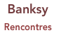 Banksy 

Rencontres