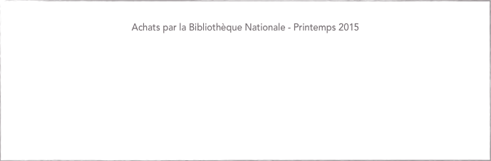
Achats par la Bibliothèque Nationale - Printemps 2015

